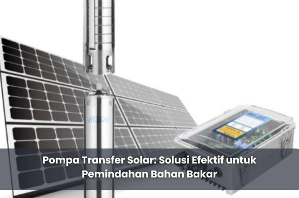 Pompa Transfer Solar: Solusi Efektif untuk Pemindahan Bahan Bakar